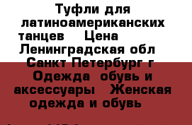 Туфли для латиноамериканских танцев. › Цена ­ 3 000 - Ленинградская обл., Санкт-Петербург г. Одежда, обувь и аксессуары » Женская одежда и обувь   